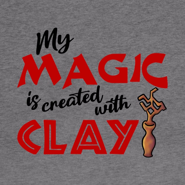 My Magic is Created With Clay by JKP2 Art